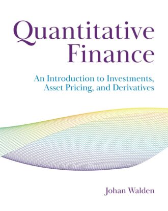 Quantitative Finance: An Introduction to Investments Asset Pricing and Derivatives